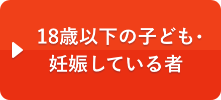 18歳以下の子ども・妊娠している者